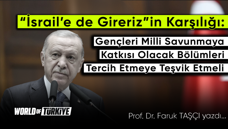 “İsrail’e de Gireriz”in Karşılığı: Gençleri Milli Savunmaya Katkısı Olacak Bölümleri Tercih Etmeye Teşvik Etmeli